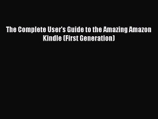 [PDF] The Complete User's Guide to the Amazing Amazon Kindle (First Generation) [Download]