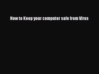 [PDF] How to Keep your computer safe from Virus [Download] Full Ebook