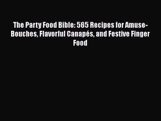[PDF] The Party Food Bible: 565 Recipes for Amuse-Bouches Flavorful Canapés and Festive Finger