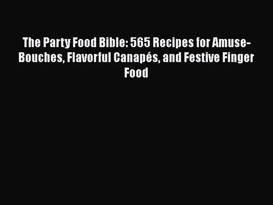 [PDF] The Party Food Bible: 565 Recipes for Amuse-Bouches Flavorful Canapés and Festive Finger
