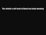 Read The shuttle-craft book of American hand-weaving Ebook Free