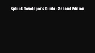 Download Splunk Developer's Guide - Second Edition Ebook Free