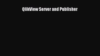 Read QlikView Server and Publisher PDF Online