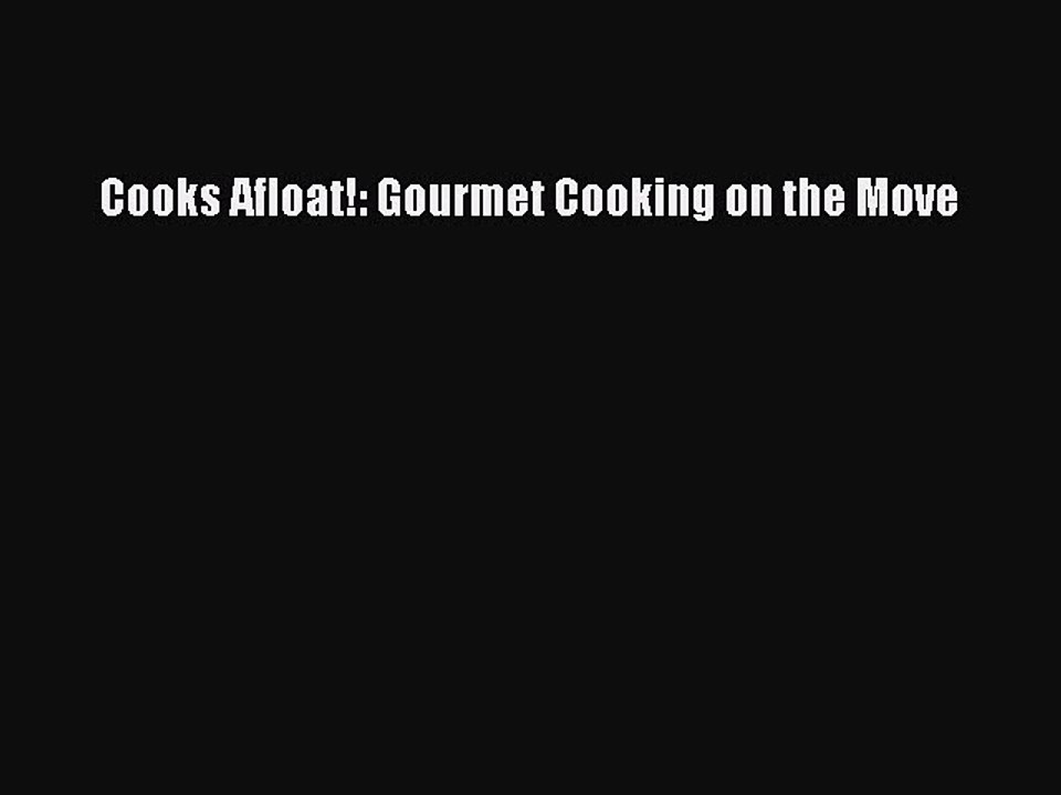 [Read PDF] Cooks Afloat!: Gourmet Cooking on the Move  Full EBook
