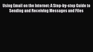 [PDF] Using Email on the Internet: A Step-by-step Guide to Sending and Receiving Messages and