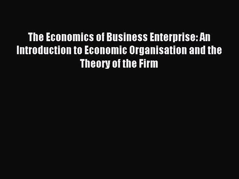 Read The Economics of Business Enterprise: An Introduction to Economic Organisation and the