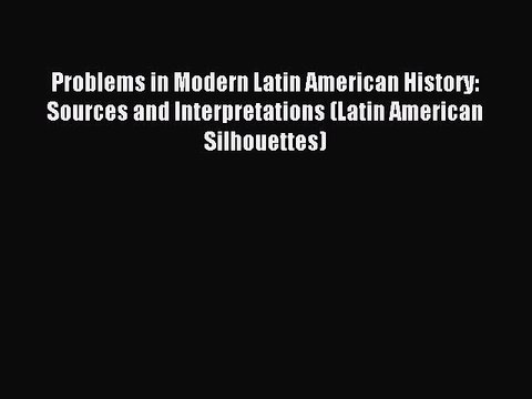 [PDF] Problems in Modern Latin American History: Sources and Interpretations (Latin American
