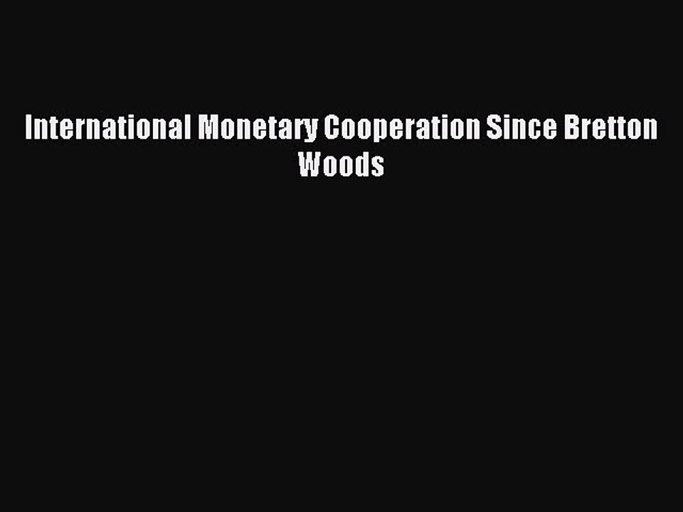 Download International Monetary Cooperation Since Bretton Woods PDF Online