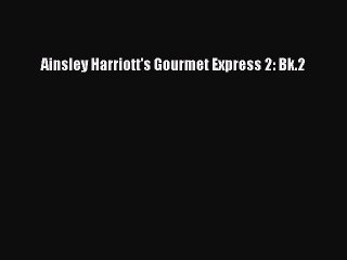 [Read PDF] Ainsley Harriott's Gourmet Express 2: Bk.2  Full EBook