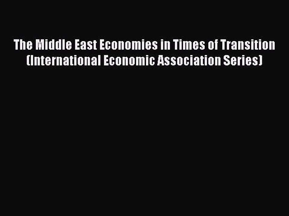 Read The Middle East Economies in Times of Transition (International Economic Association Series)