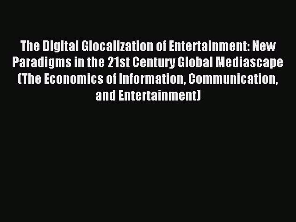 Read The Digital Glocalization of Entertainment: New Paradigms in the 21st Century Global Mediascape