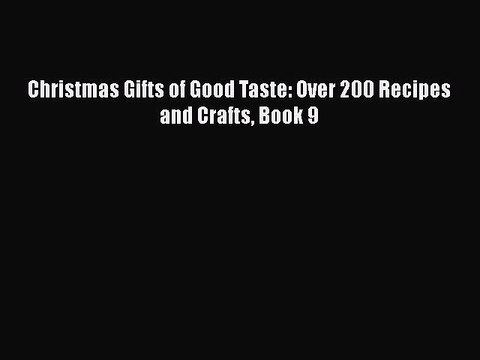 [PDF] Christmas Gifts of Good Taste: Over 200 Recipes and Crafts Book 9 Book Online