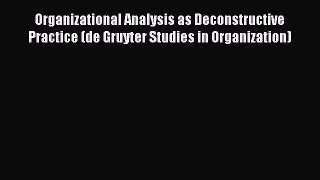 Read Organizational Analysis as Deconstructive Practice (de Gruyter Studies in Organization)