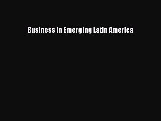Read Business in Emerging Latin America Ebook Free