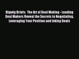 Read Bigwig Briefs:  The Art of Deal Making - Leading Deal Makers Reveal the Secrets to Negotiating