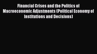 Read Financial Crises and the Politics of Macroeconomic Adjustments (Political Economy of Institutions