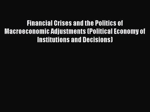 Read Financial Crises and the Politics of Macroeconomic Adjustments (Political Economy of Institutions
