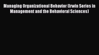 Read Managing Organizational Behavior (Irwin Series in Management and the Behavioral Sciences)