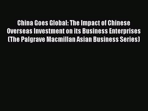 Read China Goes Global: The Impact of Chinese Overseas Investment on its Business Enterprises