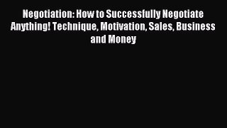 Read Negotiation: How to Successfully Negotiate Anything! Technique Motivation Sales Business