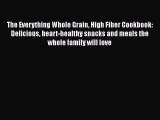 Read The Everything Whole Grain High Fiber Cookbook: Delicious heart-healthy snacks and meals