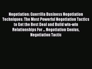 Read Negotiation: Guerrilla Business Negotiation Techniques: The Most Powerful Negotiation