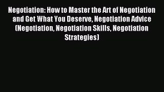 Read Negotiation: How to Master the Art of Negotiation and Get What You Deserve Negotiation
