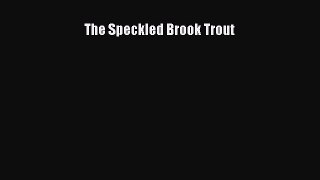 Download The Speckled Brook Trout Ebook Online