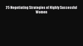 Read 25 Negotiating Strategies of Highly Successful Women Ebook Free