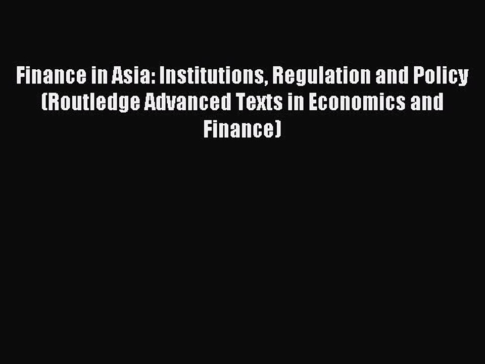 Read Finance in Asia: Institutions Regulation and Policy (Routledge Advanced Texts in Economics