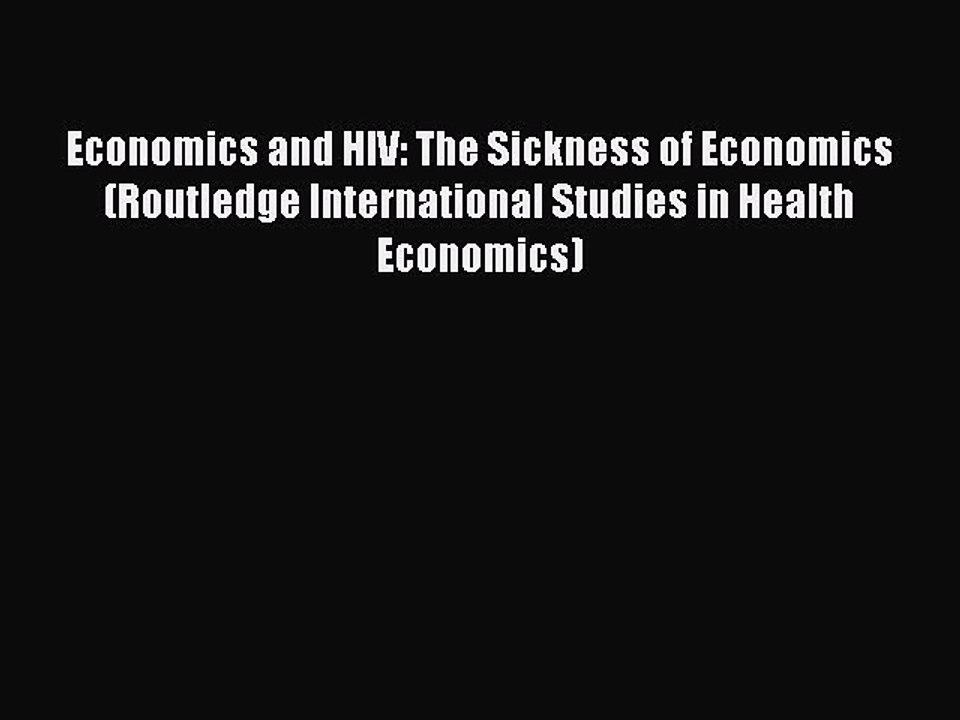 Read Economics and HIV: The Sickness of Economics (Routledge International Studies in Health
