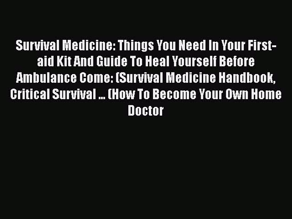 [PDF] Survival Medicine: Things You Need In Your First-aid Kit And Guide To Heal Yourself Before