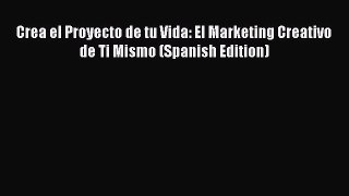 Download Crea el Proyecto de tu Vida: El Marketing Creativo de Ti Mismo (Spanish Edition) PDF