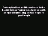 Read The Complete Illustrated Kitchen Doctor Book of Healing Recipes: The right ingredients