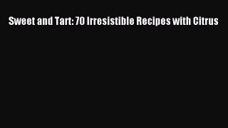 Read Sweet and Tart: 70 Irresistible Recipes with Citrus Ebook Free