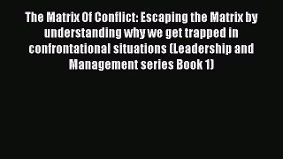 Read The Matrix Of Conflict: Escaping the Matrix by understanding why we get trapped in confrontational