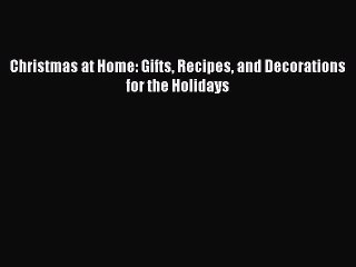 [Read PDF] Christmas at Home: Gifts Recipes and Decorations for the Holidays Free Books