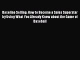 Read Baseline Selling: How to Become a Sales Superstar by Using What You Already Know about