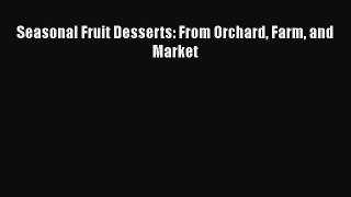 Read Seasonal Fruit Desserts: From Orchard Farm and Market Ebook Free