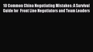 Read 10 Common China Negotiating Mistakes: A Survival Guide for  Front Line Negotiators and