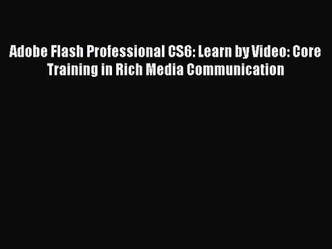 [PDF] Adobe Flash Professional CS6: Learn by Video: Core Training in Rich Media Communication