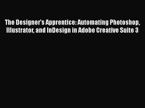 [PDF] The Designer's Apprentice: Automating Photoshop Illustrator and InDesign in Adobe Creative