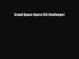 [PDF] Grand Space Opera (CG Challenge) [Download] Full Ebook
