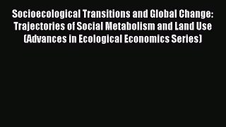 Read Socioecological Transitions and Global Change: Trajectories of Social Metabolism and Land