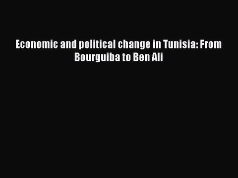 Download Economic and political change in Tunisia: From Bourguiba to Ben Ali Ebook Online