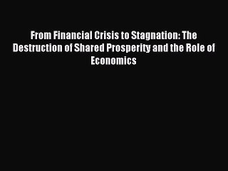 Read From Financial Crisis to Stagnation: The Destruction of Shared Prosperity and the Role