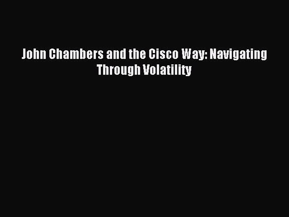 Read John Chambers and the Cisco Way: Navigating Through Volatility PDF Free