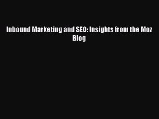 Read Inbound Marketing and SEO: Insights from the Moz Blog Ebook Free