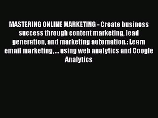 Read MASTERING ONLINE MARKETING - Create business success through content marketing lead generation