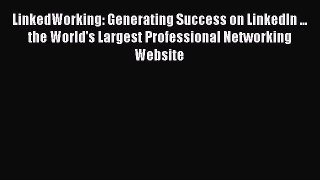 Read LinkedWorking: Generating Success on LinkedIn ... the World's Largest Professional Networking